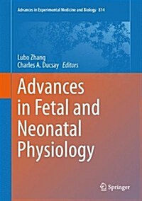 Advances in Fetal and Neonatal Physiology: Proceedings of the Center for Perinatal Biology 40th Anniversary Symposium (Hardcover, 2014)