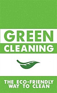 Green Cleaning: The Eco-Friendly Way to Clean (Paperback)