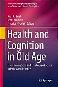 Health and Cognition in Old Age: From Biomedical and Life Course Factors to Policy and Practice (Hardcover, 2014)