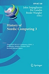 History of Nordic Computing 3: Third Ifip Wg 9.7 Conference, Hinc3, Stockholm, Sweden, October 18-20, 2010, Revised Selected Papers (Paperback, 2011)