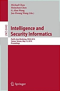 Intelligence and Security Informatics: Pacific Asia Workshop, Paisi 2014, Tainan, Taiwan, May 13, 2014, Proceedings (Paperback, 2014)