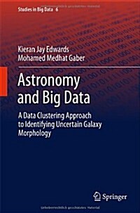 Astronomy and Big Data: A Data Clustering Approach to Identifying Uncertain Galaxy Morphology (Hardcover, 2014)