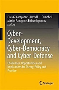 Cyber-Development, Cyber-Democracy and Cyber-Defense: Challenges, Opportunities and Implications for Theory, Policy and Practice (Hardcover, 2014)
