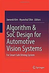 Algorithm & Soc Design for Automotive Vision Systems: For Smart Safe Driving System (Hardcover, 2014)