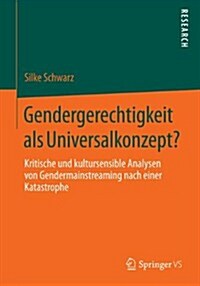 Gendergerechtigkeit ALS Universalkonzept?: Kritische Und Kultursensible Analysen Von Gendermainstreaming Nach Einer Katastrophe (Paperback, 2014)