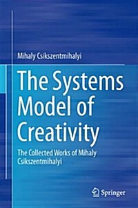 The Systems Model of Creativity: The Collected Works of Mihaly Csikszentmihalyi (Hardcover, 2014)
