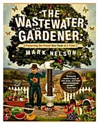 The Wastewater Gardener: Preserving the Planet One Flush at a Time (Hardcover)