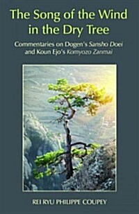 The Song of the Wind in the Dry Tree: Commentaries on Dogens Sansho Doei and Koun Ejos Komyozo Zanmai (Paperback)