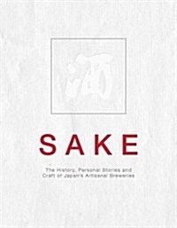 Sake: The History, Stories and Craft of Japans Artisanal Breweries (Hardcover)