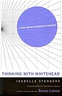 Thinking with Whitehead: A Free and Wild Creation of Concepts (Paperback)