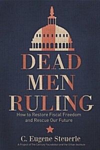 Dead Men Ruling: How to Restore Fiscal Freedom and Rescue Our Future (Paperback)