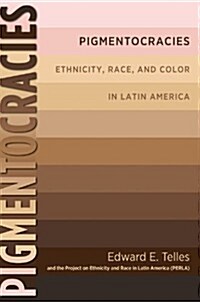 Pigmentocracies: Ethnicity, Race, and Color in Latin America (Paperback)