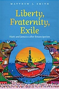 Liberty, Fraternity, Exile: Haiti and Jamaica After Emancipation (Paperback)