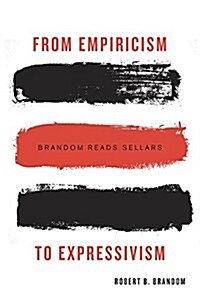 From Empiricism to Expressivism: Brandom Reads Sellars (Hardcover)
