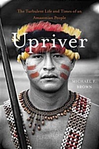 Upriver: The Turbulent Life and Times of an Amazonian People (Hardcover)