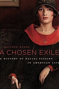 A Chosen Exile: A History of Racial Passing in American Life (Hardcover)