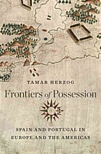 Frontiers of Possession: Spain and Portugal in Europe and the Americas (Hardcover)