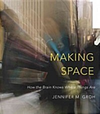 Making Space: How the Brain Knows Where Things Are (Hardcover)
