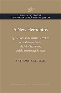 A New Herodotos: Laonikos Chalkokondyles on the Ottoman Empire, the Fall of Byzantium, and the Emergence of the West (Hardcover)