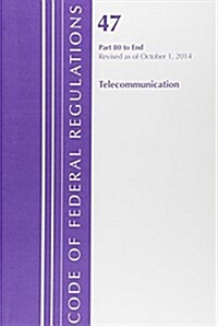 Code of Federal Regulations, Title 47: Parts 80-End (Telecommunications) Federal Communications Commission: Revised 10/14 (Paperback)