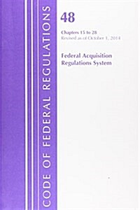 Code of Federal Regulations, Title 48: Chapters 15-28 (Acquisition Regulations System): Revised 10/14 (Paperback)