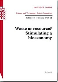 Waste or Resource? Stimulating a Bioeconomy: House of Lords Paper 141 Session 2013-14 (Paperback)