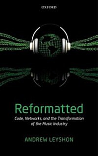 Reformatted : Code, Networks, and the Transformation of the Music Industry (Hardcover)