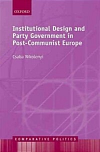 Institutional Design and Party Government in Post-communist Europe (Hardcover)