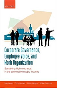 Corporate Governance, Employee Voice, and Work Organization : Sustaining High-Road Jobs in the Automotive Supply Industry (Hardcover)