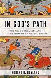 In Gods Path: The Arab Conquests and the Creation of an Islamic Empire (Hardcover)