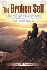 The Broken Self: A New Approach to End the Struggle with Low Self-Esteem and Depression and Reclaim Your Life (Paperback)