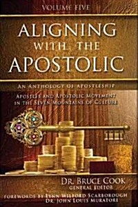 Aligning with the Apostolic: Volume 5 - Apostolic Multiplication & Wealth, Apostolic Culture, and Summary & Conclusion (Paperback)