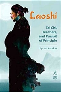 Laoshi: Tai Chi, Teachers, and Pursuit of Principle (Paperback)