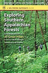 Exploring Southern Appalachian Forests: An Ecological Guide to 30 Great Hikes in the Carolinas, Georgia, Tennessee, and Virginia (Paperback)