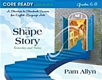Core Ready Lesson Sets for Grades 6-8: A Staircase to Standards Success for English Language Arts, the Shape of Story: Yesterday and Today (Paperback)