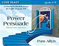 Core Ready Lesson Sets for Grades 6-8: A Staircase to Standards Success for English Language Arts, the Power to Persuade: Opinion and Argument (Paperback)