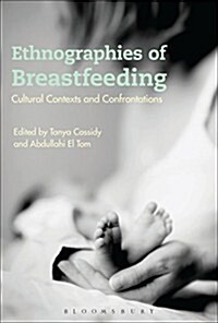 Ethnographies of Breastfeeding : Cultural Contexts and Confrontations (Hardcover)