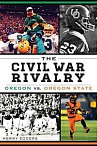 The Civil War Rivalry: Oregon vs. Oregon State (Paperback)