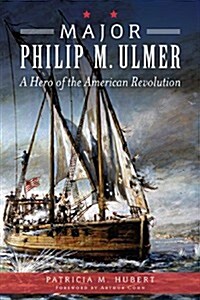 Major Philip M. Ulmer:: A Hero of the American Revolution (Paperback)