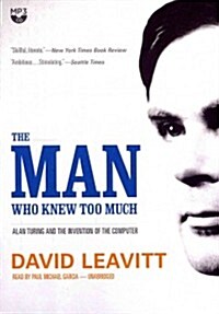 The Man Who Knew Too Much: Alan Turing and the Invention of the Computer (MP3 CD)