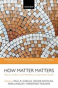 How Matter Matters : Objects, Artifacts, and Materiality in Organization Studies (Paperback)