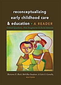 Reconceptualizing Early Childhood Care and Education: Critical Questions, New Imaginaries and Social Activism: A Reader (Paperback)