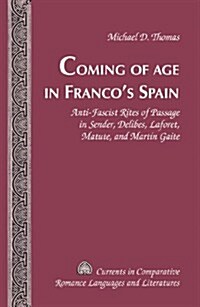 Coming of Age in Francos Spain: Anti-Fascist Rites of Passage in Sender, Delibes, Laforet, Matute, and Mart? Gaite (Hardcover)