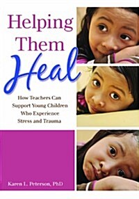 Helping Them Heal: How Teachers Can Support Young Children Who Experience Stress and Trauma (Paperback)
