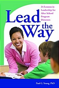 Lead the Way: 24 Lessons in Leadership for After School Program Directors (Paperback)