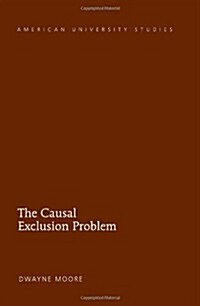 The Causal Exclusion Problem (Hardcover)