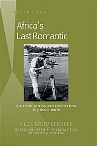 Africas Last Romantic: The Films, Books and Expeditions of John L. Brom (Hardcover)