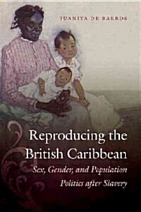 Reproducing the British Caribbean: Sex, Gender, and Population Politics after Slavery (Paperback)