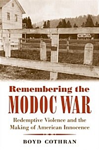 Remembering the Modoc War: Redemptive Violence and the Making of American Innocence (Hardcover)