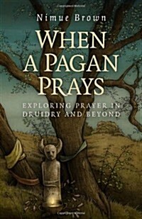 When a Pagan Prays – Exploring prayer in Druidry and beyond (Paperback)